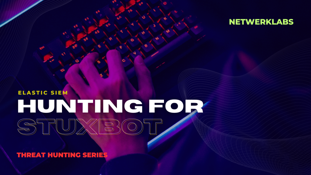 Practical Threat Hunting using Elastic SIEM: Hunting for Stuxbot